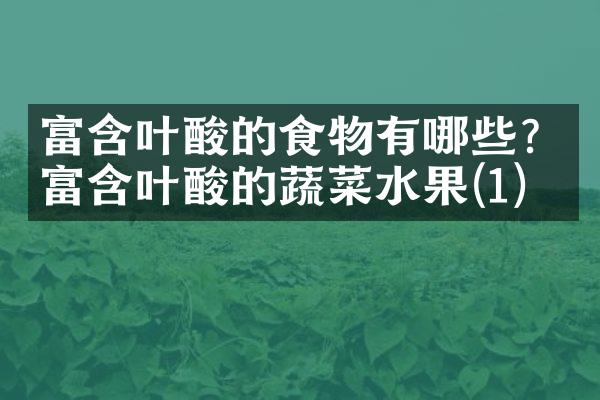 富含叶酸的食物有哪些？富含叶酸的蔬菜水果(1)