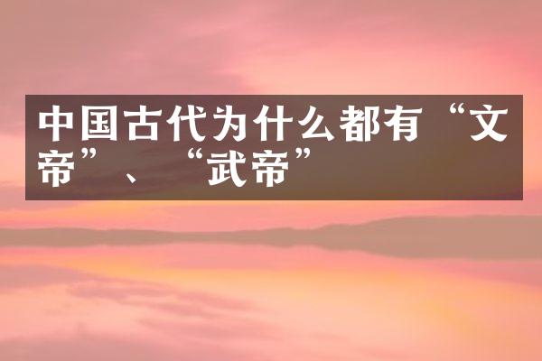 中国古代为什么都有“文帝”、“武帝”