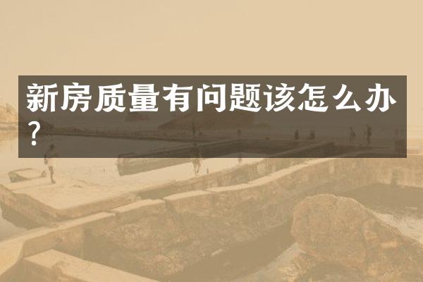 新房质量有问题该怎么办？