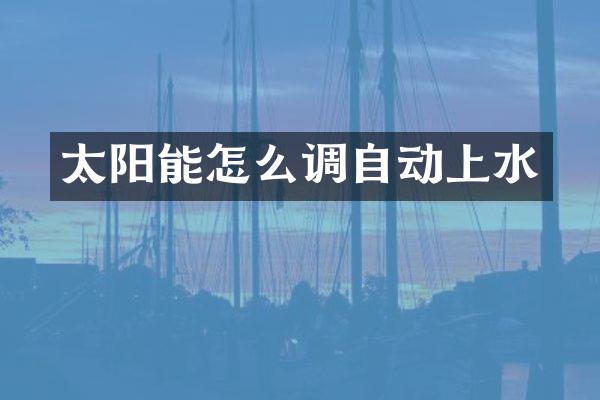 太阳能怎么调自动上水