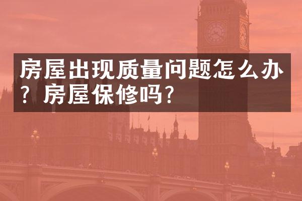 房屋出现质量问题怎么办？房屋保修吗？