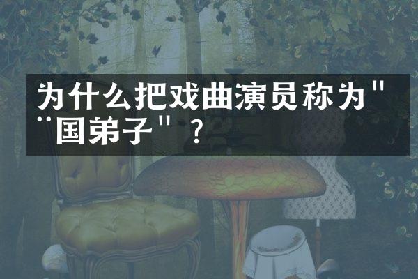 为什么把戏曲演员称为"梨国弟子" ?