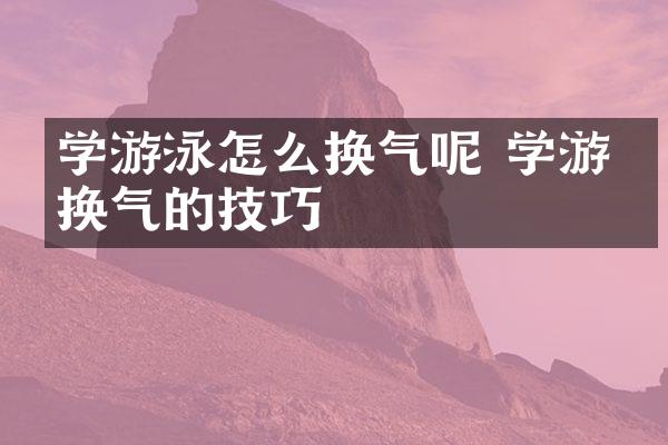 学游泳怎么换气呢 学游泳换气的技巧