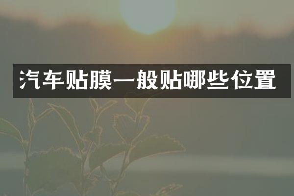 汽车贴膜一般贴哪些位置