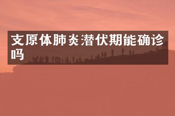 支原体肺炎潜伏期能确诊吗
