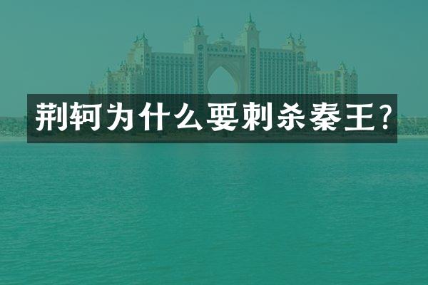 荆轲为什么要刺杀秦王?