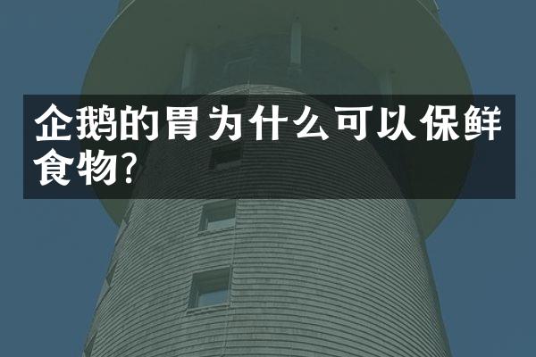 企鹅的胃为什么可以保鲜食物?