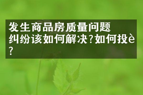 ﻿﻿发生商品房质量问题纠纷该如何解决?如何投诉?