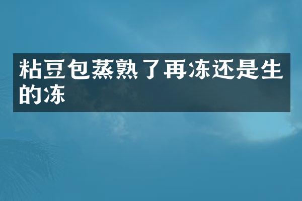 粘豆包蒸熟了再冻还是生的冻