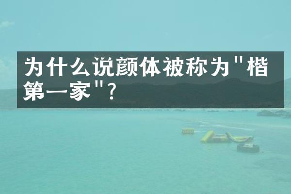 为什么说颜体被称为"楷书第一家"?
