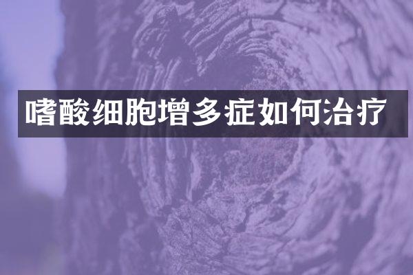 嗜酸细胞增多症如何治疗