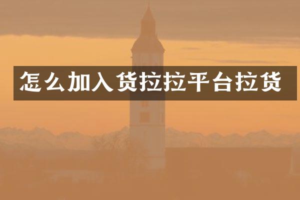 怎么加入货拉拉平台拉货