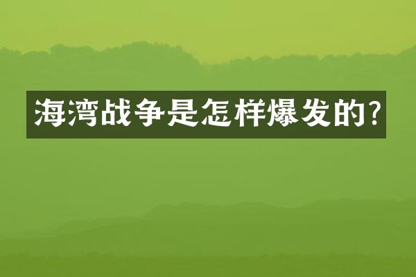 海湾战争是怎样爆发的?