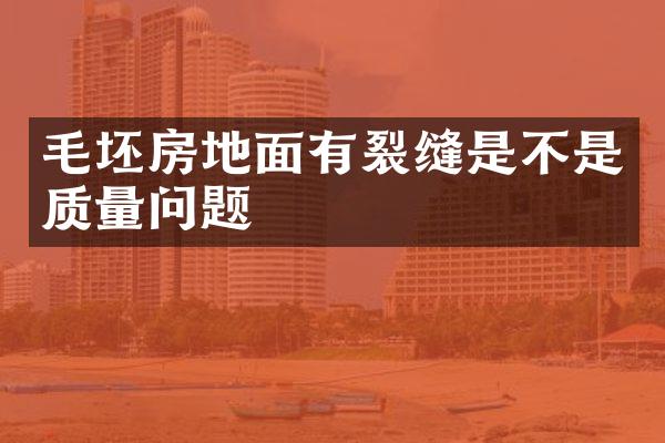 毛坯房地面有裂缝是不是质量问题