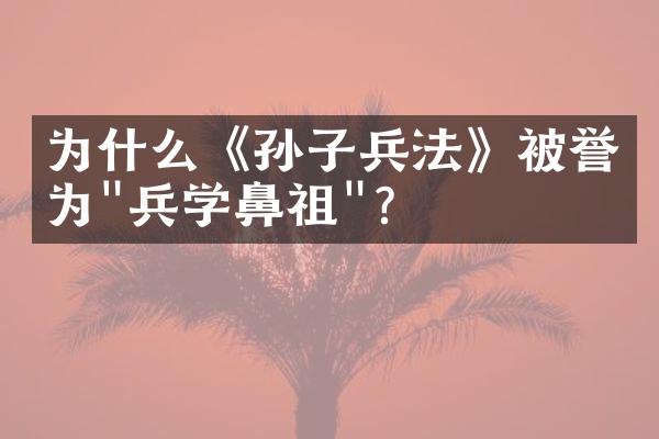 为什么《孙子兵法》被誉为"兵学鼻祖"?