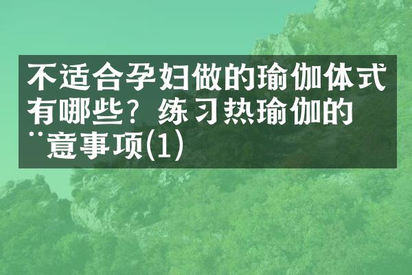 不适合孕妇做的瑜伽体式有哪些？练习热瑜伽的注意事项(1)