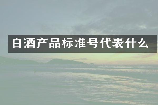 白酒产品标准号代表什么