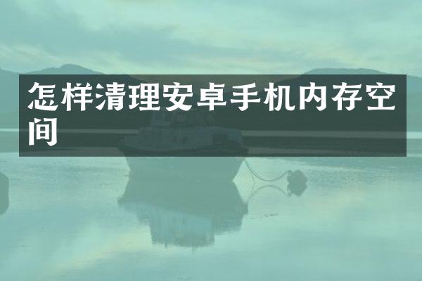 怎样清理安卓手机内存空间