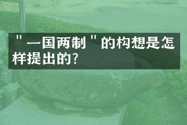 ＂一国两制＂的构想是怎样提出的?