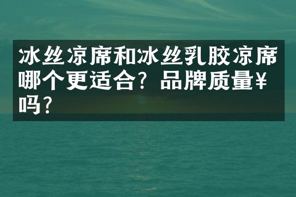 冰丝凉席和冰丝乳胶凉席哪个更适合？品牌质量好吗？