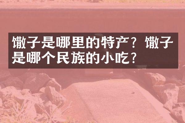馓子是哪里的特产？馓子是哪个民族的小吃？