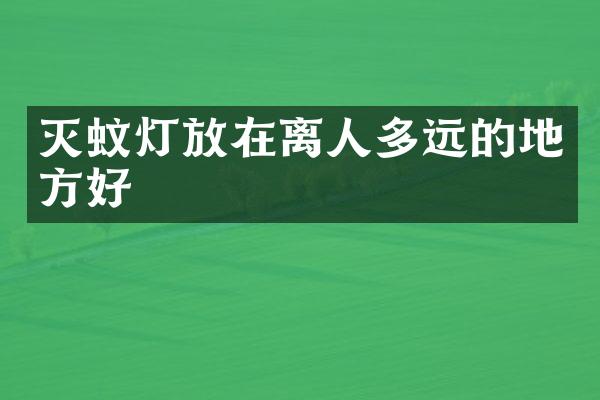 灭蚊灯放在离人多远的地方好