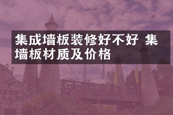 集成墙板装修好不好 集成墙板材质及价格