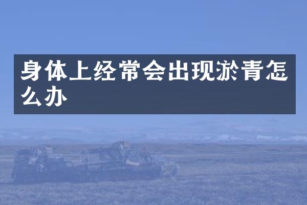 身体上经常会出现淤青怎么办