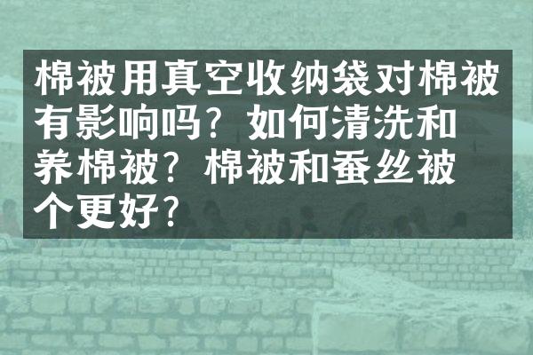 棉被用真空收纳袋对棉被有影响吗？如何清洗和保养棉被？棉被和蚕丝被哪个更好？
