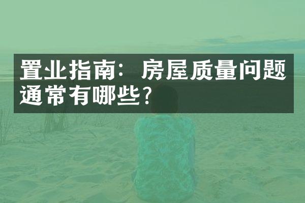 置业指南：房屋质量问题通常有哪些？