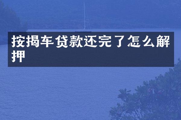按揭车贷款还完了怎么解押