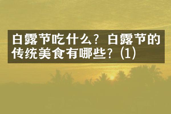 白露节吃什么？白露节的传统美食有哪些？(1)