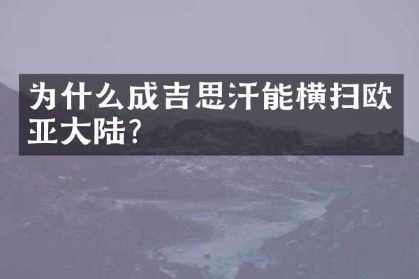 为什么成吉思汗能横扫欧亚大陆?