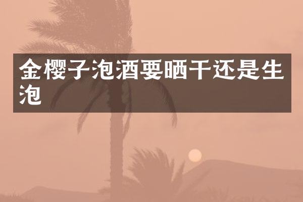 金樱子泡酒要晒干还是生泡