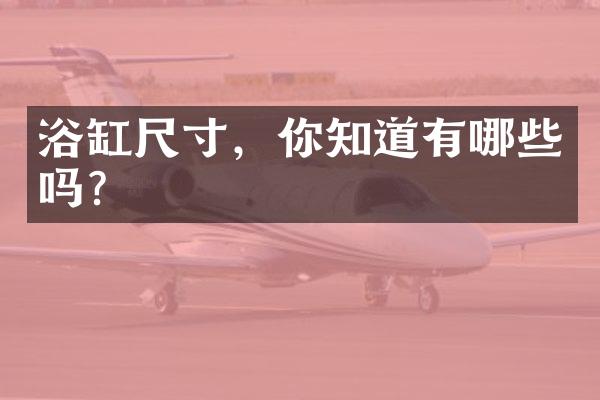 浴缸尺寸，你知道有哪些吗？