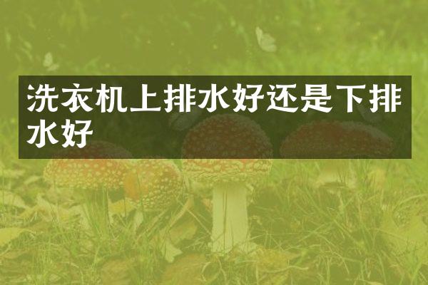洗衣机上排水好还是下排水好