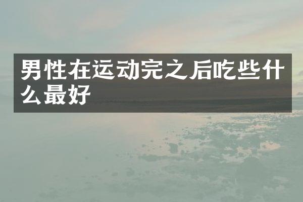 男性在运动完之后吃些什么最好