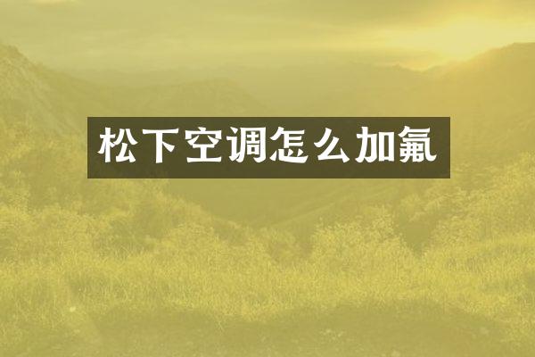 松下空调怎么加氟