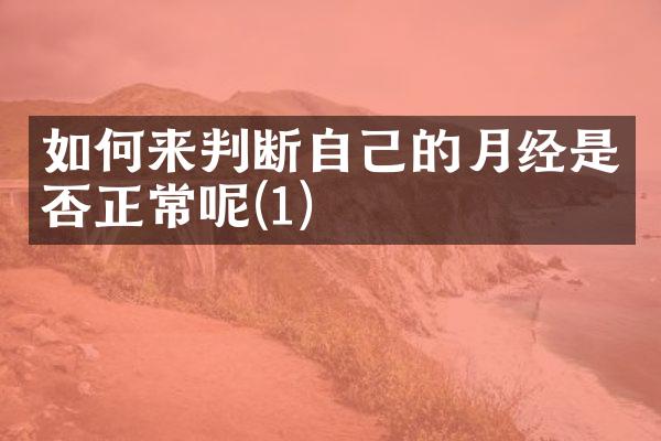 如何来判断自己的月经是否正常呢(1)