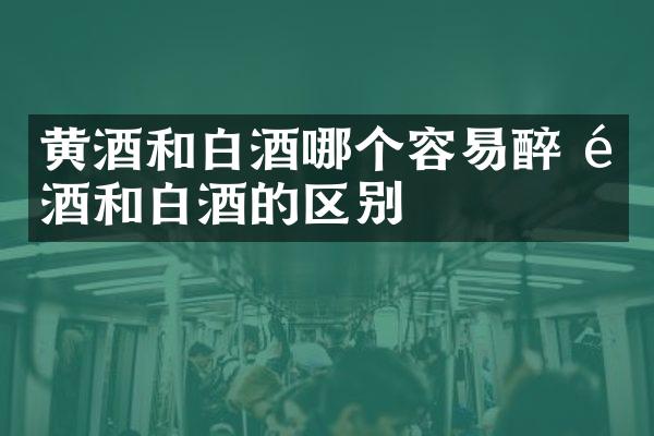 黄酒和白酒哪个容易醉 黄酒和白酒的区别