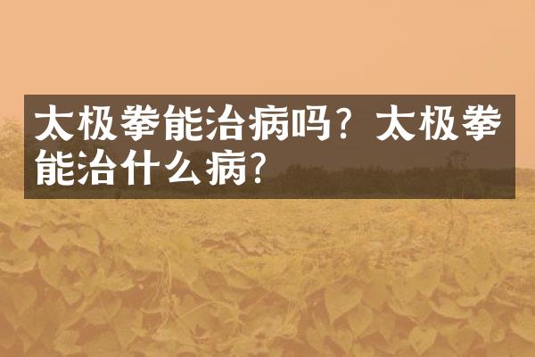 太极拳能治病吗？太极拳能治什么病？