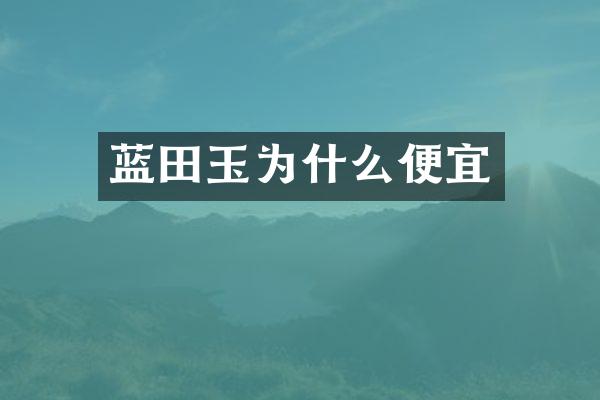 蓝田玉为什么便宜