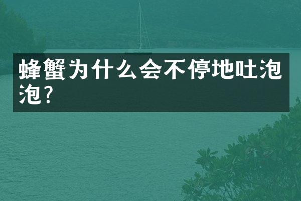蜂蟹为什么会不停地吐泡泡?