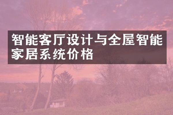智能客厅设计与全屋智能家居系统价格