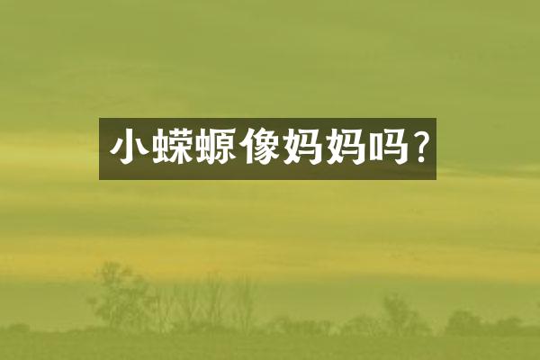 小蝾螈像妈妈吗?