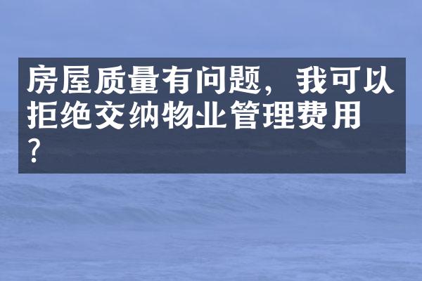 房屋质量有问题，我可以拒绝交纳物业管理费用吗？