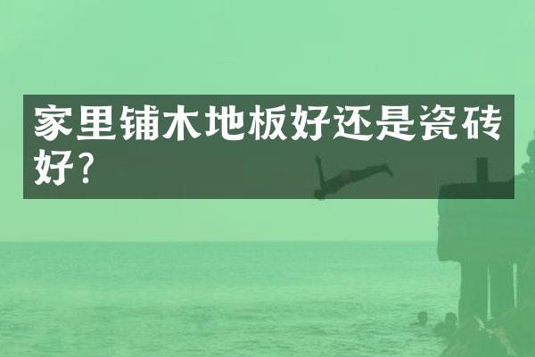 家里铺木地板好还是瓷砖好？