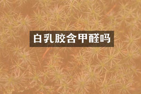 白乳胶含甲醛吗