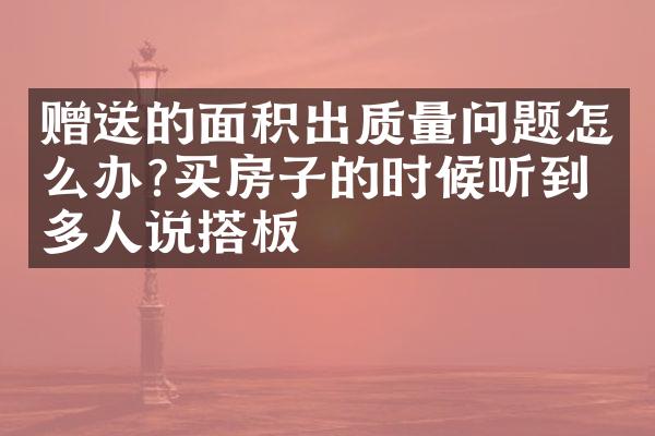 赠送的面积出质量问题怎么办?买房子的时候听到很多人说搭板