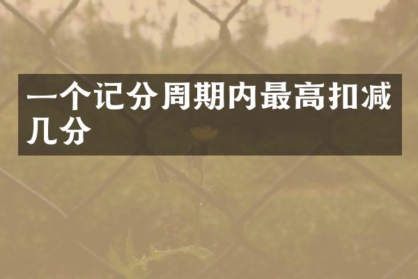一个记分周期内最高扣减几分